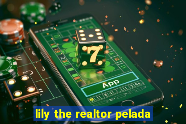 lily the realtor pelada